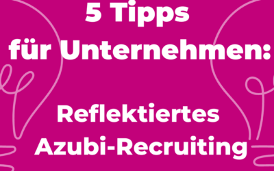 5 gute Tipps für reflektiertes Azubi-Recruiting